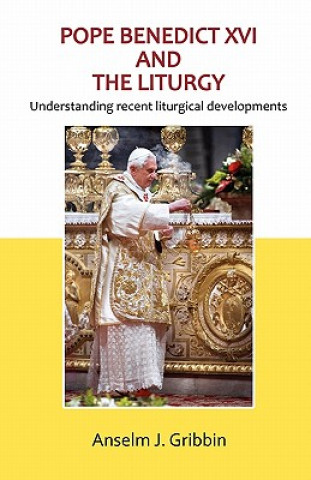 Kniha Pope Benedict XVI and the Liturgy Anselm Gribbin