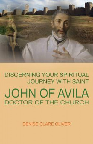 Kniha Discerning Your Spiritual Journey with Saint John of Avila, Doctor of the Church Denise Clare Oliver