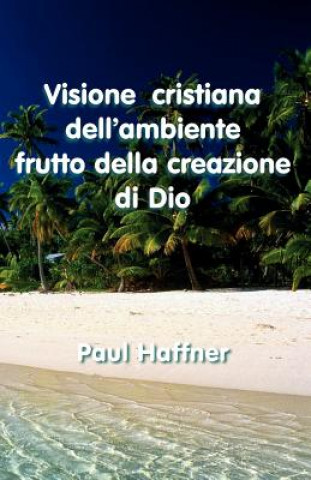 Kniha Visione Cristiana Dell'ambiente Frutto Della Creazione De Dio Paul Haffner