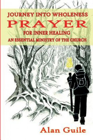 Knjiga Journey Into Wholeness. Prayer for Inner Healing an Essential Ministry of the Church Alan Guile