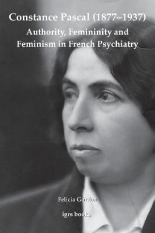 Buch Constance Pascal (1877-1937): Authority, Femininity and Feminism in French Psychiatry Felicia Gordon