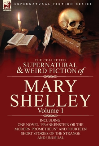 Könyv Collected Supernatural and Weird Fiction of Mary Shelley-Volume 1 Mary Wollstonecraft Shelley