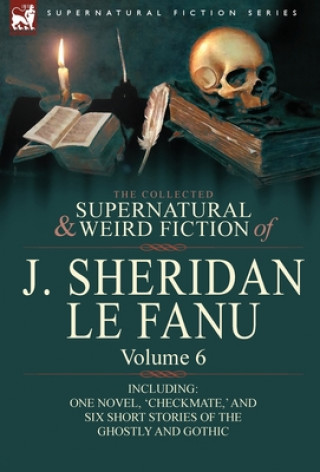 Könyv Collected Supernatural and Weird Fiction of J. Sheridan Le Fanu Joseph Sheridan Le Fanu