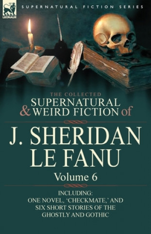 Könyv Collected Supernatural and Weird Fiction of J. Sheridan Le Fanu J Sheridan Le Fanu