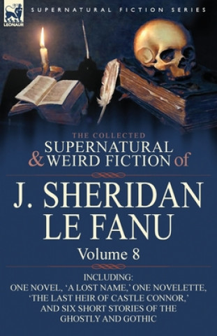 Könyv Collected Supernatural and Weird Fiction of J. Sheridan Le Fanu J Sheridan Le Fanu