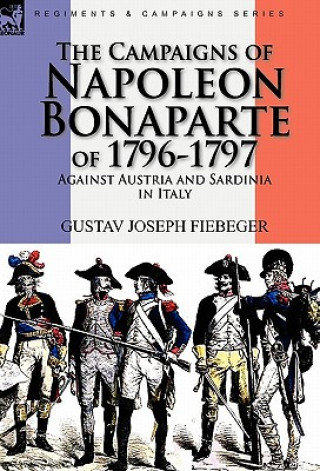 Kniha Campaigns of Napoleon Bonaparte of 1796-1797 Against Austria and Sardinia in Italy Gustav Joseph Fiebeger