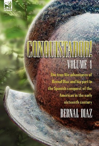 Könyv Conquistador! the True Life Adventures of Bernal Diaz and His Part in the Spanish Conquest of the Americas in the Early Sixteenth Century Bernal Diaz