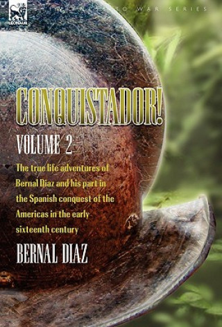 Könyv Conquistador! The True Life Adventures of Bernal Diaz and His Part in the Spanish Conquest of the Americas in the Early Sixteenth Century Bernal Diaz