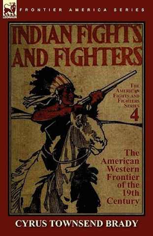 Livre Indian Fights & Fighters of the American Western Frontier of the 19th Century Cyrus Townsend Brady