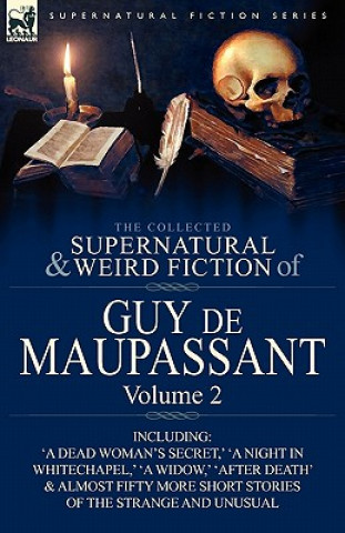 Könyv Collected Supernatural and Weird Fiction of Guy de Maupassant Guy De Maupassant