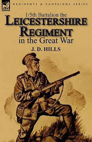 Buch 1/5th Battalion the Leicestershire Regiment in the Great War J D Hills