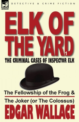 Könyv Elk of the Yard-The Criminal Cases of Inspector Elk Edgar Wallace