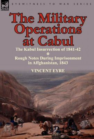 Carte Military Operations at Cabul-The Kabul Insurrection of 1841-42 & Rough Notes During Imprisonment in Affghanistan, 1843 Lieutenant Vincent Eyre