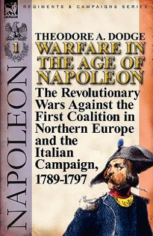 Kniha Warfare in the Age of Napoleon-Volume 1 Theodore A Dodge
