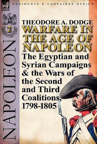 Könyv Warfare in the Age of Napoleon-Volume 2 Theodore A Dodge