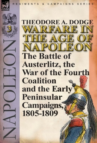 Knjiga Warfare in the Age of Napoleon-Volume 3 Theodore A Dodge