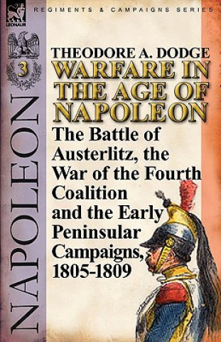 Книга Warfare in the Age of Napoleon-Volume 3 Theodore A Dodge