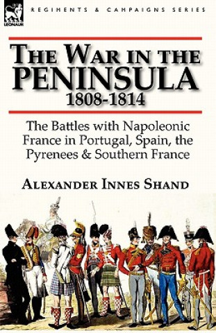 Buch War in the Peninsula, 1808-1814 Alexander Innes Shand