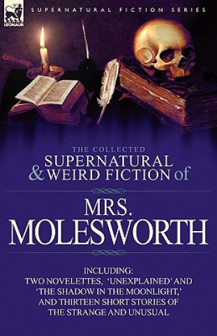 Kniha Collected Supernatural and Weird Fiction of Mrs Molesworth-Including Two Novelettes, 'Unexplained' and 'The Shadow in the Moonlight, ' and Thirtee Mrs Molesworth