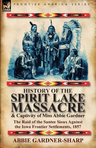 Carte History of the Spirit Lake Massacre and Captivity of Miss Abbie Gardner Abbie Gardner-Sharp