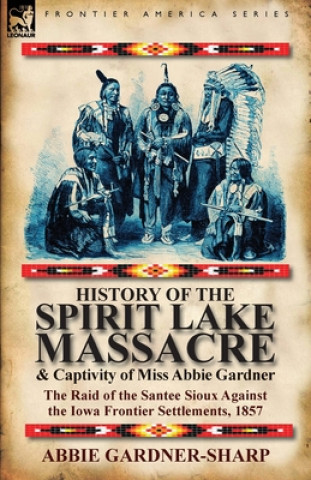 Kniha History of the Spirit Lake Massacre and Captivity of Miss Abbie Gardner Abbie Gardner-Sharp