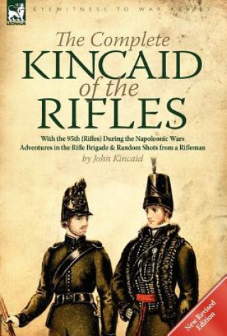 Könyv Complete Kincaid of the Rifles-With the 95th (Rifles) During the Napoleonic Wars Kincaid