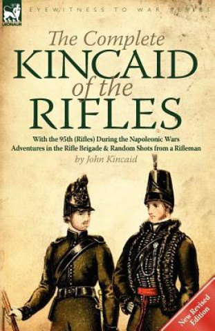 Kniha Complete Kincaid of the Rifles-With the 95th (Rifles) During the Napoleonic Wars Kincaid