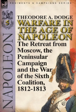 Kniha Warfare in the Age of Napoleon-Volume 5 Theodore A Dodge