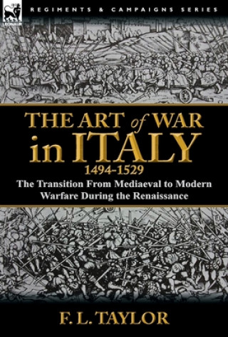 Könyv Art of War in Italy, 1494-1529 F L Taylor