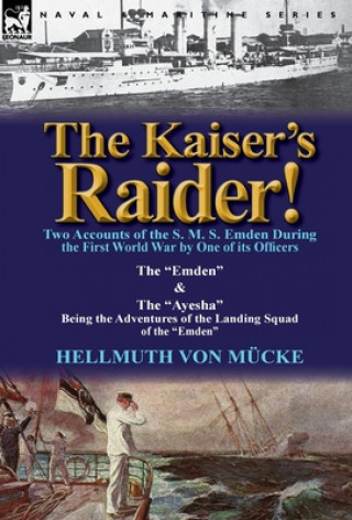 Książka Kaiser's Raider! Two Accounts of the S. M. S. Emden During the First World War by One of Its Officers Hellmuth Von M Cke