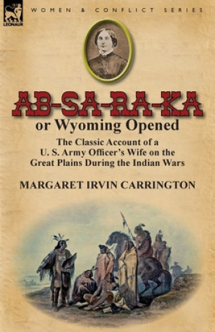 Książka AB-Sa-Ra-Ka or Wyoming Opened Margaret Irvin Carrington