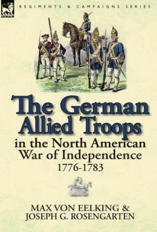 Carte German Allied Troops in the North American War of Independence, 1776-1783 Joseph George Rosengarten