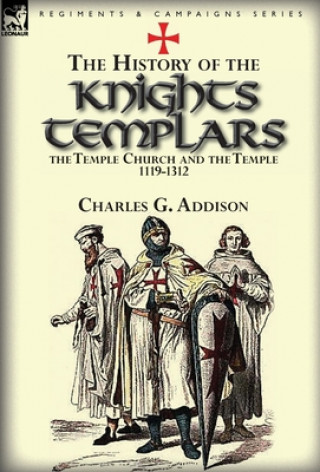 Książka History of the Knights Templars, the Temple Church, and the Temple, 1119-1312 Charles G Addison