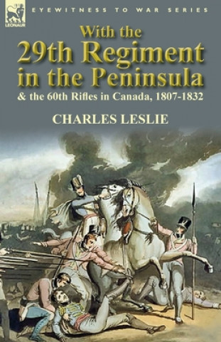 Carte With the 29th Regiment in the Peninsula & the 60th Rifles in Canada, 1807-1832 Charles Leslie