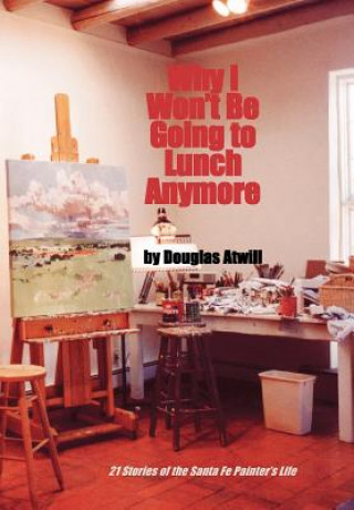 Book Why I Won't Be Going to Lunch Anymore Douglas Atwill