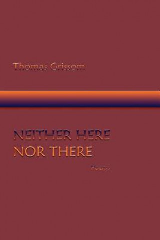 Książka Neither Here Nor There, Poems Thomas Grissom