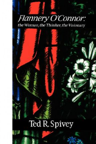 Kniha Flannery O'Connor : the Woman, the Thinker, the Visionary Ted R. Spivey