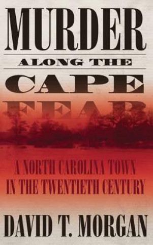 Kniha Murder Along The Cape Fear: A North Carolina Town In The Twentieth Century (H692/Mrc) David T. Morgan