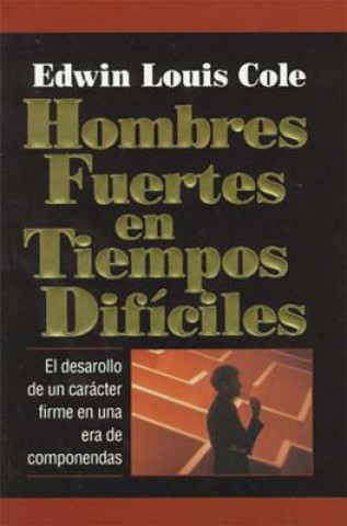 Kniha Hombres fuertes en tiempos dificiles Edwin L Cole