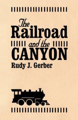 Libro Railroad and the Canyon, The Rudy J. Gerber