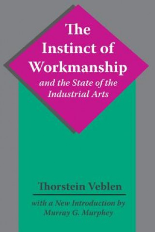 Livre Instinct of Workmanship and the State of the Industrial Arts Thorstein Veblen