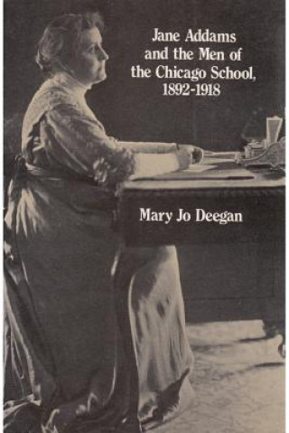 Könyv Jane Addams and the Men of the Chicago School, 1892-1918 Mary Jo Deegan