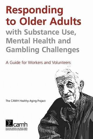 Kniha Responding to Older Adults with Substance Use, Mental Health and Gambling Challenges Camh