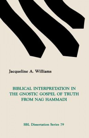 Kniha Biblical Interpretation in the Gnostic Gospel of Truth from Nag Hammadi Jacqueline A. Williams