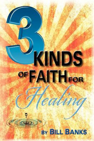 Könyv Three Kinds of Faith for Healing Bill Banks