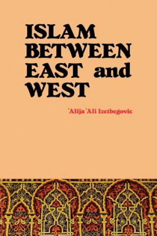 Kniha Islam Between East and West Alija Ali Izetbegovic