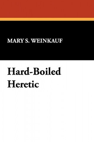 Könyv Hard-Boiled Heretic Mary S Weinkauf