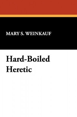 Książka Hard-Boiled Heretic Mary S Weinkauf