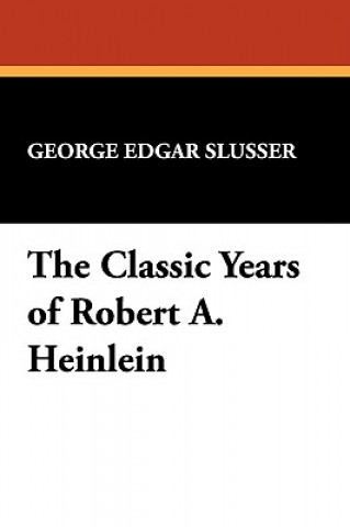 Könyv Classic Years of Robert A. Heinlein George Edgar Slusser