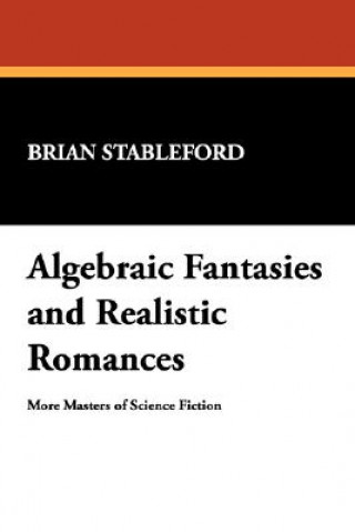 Kniha Algebraic Fantasies and Realistic Romances Brian Stableford